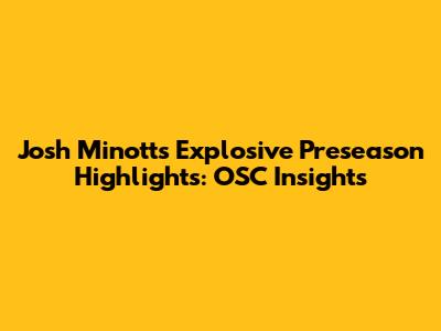 Josh Minott's Explosive Preseason Highlights: OSC Insights