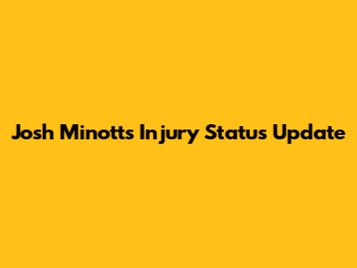 Josh Minott's Injury Status Update