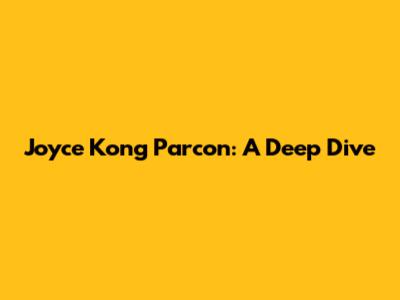 Joyce Kong Parcon: A Deep Dive