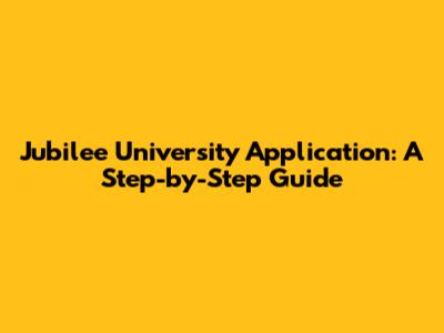 Jubilee University Application: A Step-by-Step Guide