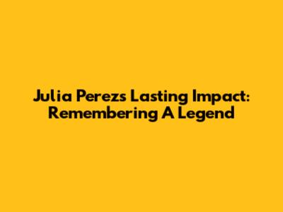 Julia Perez's Lasting Impact: Remembering A Legend