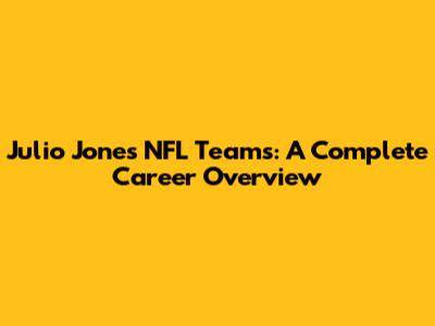 Julio Jones' NFL Teams: A Complete Career Overview
