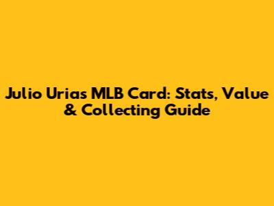 Julio Urias MLB Card: Stats, Value & Collecting Guide