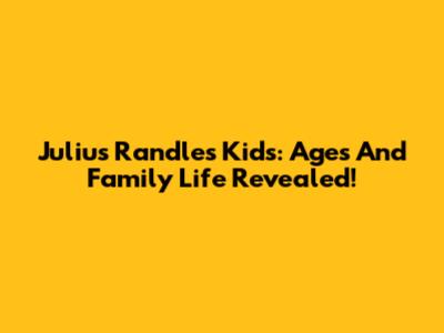 Julius Randle's Kids: Ages And Family Life Revealed!