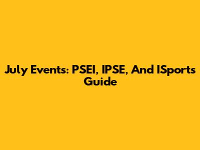 July Events: PSEI, IPSE, And ISports Guide