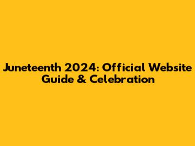 Juneteenth 2024: Official Website Guide & Celebration