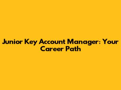 Junior Key Account Manager: Your Career Path