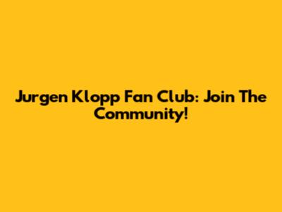 Jurgen Klopp Fan Club: Join The Community!