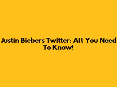 Justin Bieber's Twitter: All You Need To Know!