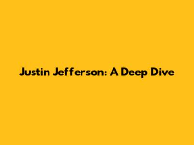 Justin Jefferson: A Deep Dive