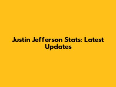 Justin Jefferson Stats: Latest Updates