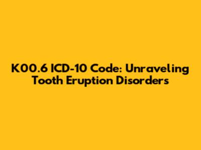K00.6 ICD-10 Code: Unraveling Tooth Eruption Disorders