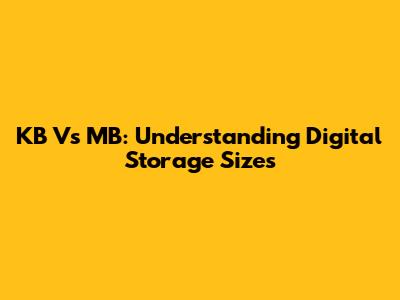 KB Vs MB: Understanding Digital Storage Sizes