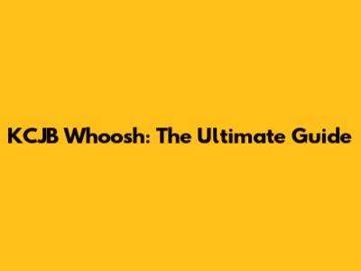 KCJB Whoosh: The Ultimate Guide