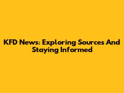 KFD News: Exploring Sources And Staying Informed