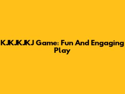 KJKJKJKJ Game: Fun And Engaging Play