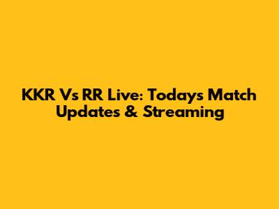 KKR Vs RR Live: Today's Match Updates & Streaming