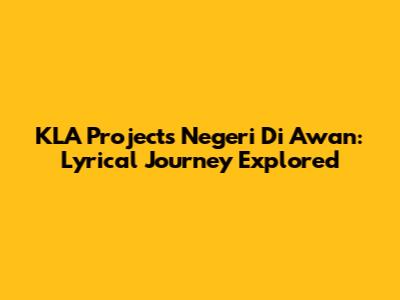 KLA Project's Negeri Di Awan: Lyrical Journey Explored