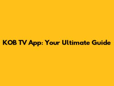 KOB TV App: Your Ultimate Guide