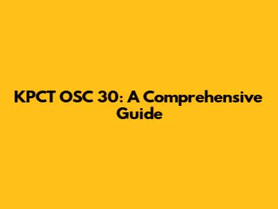 KPCT OSC 30: A Comprehensive Guide