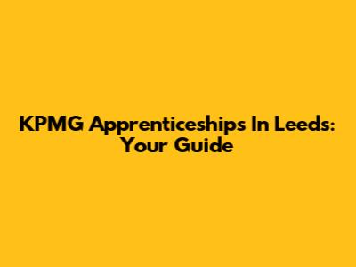KPMG Apprenticeships In Leeds: Your Guide
