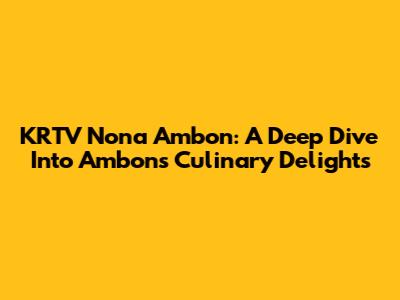 KRTV Nona Ambon: A Deep Dive Into Ambon's Culinary Delights