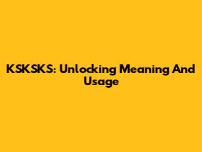 KSKSKS: Unlocking Meaning And Usage