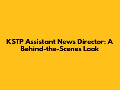 KSTP Assistant News Director: A Behind-the-Scenes Look