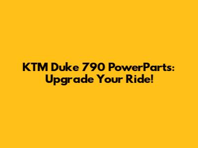 KTM Duke 790 PowerParts: Upgrade Your Ride!
