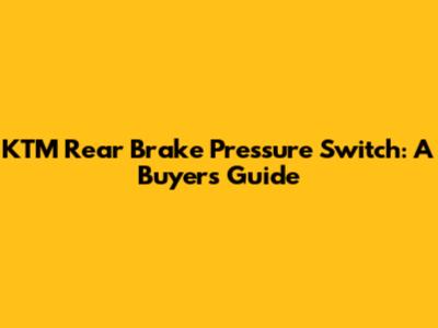 KTM Rear Brake Pressure Switch: A Buyer's Guide