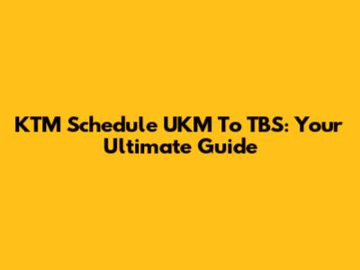 KTM Schedule UKM To TBS: Your Ultimate Guide