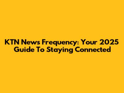 KTN News Frequency: Your 2025 Guide To Staying Connected