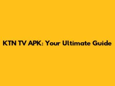 KTN TV APK: Your Ultimate Guide