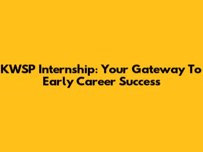 KWSP Internship: Your Gateway To Early Career Success