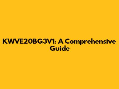 KWVE20BG3V1: A Comprehensive Guide