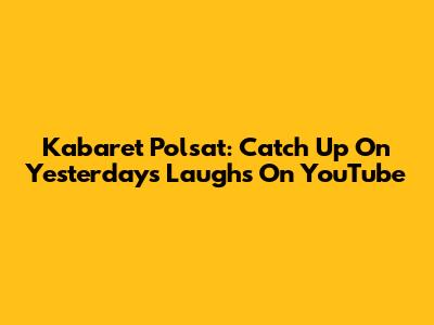 Kabaret Polsat: Catch Up On Yesterday's Laughs On YouTube