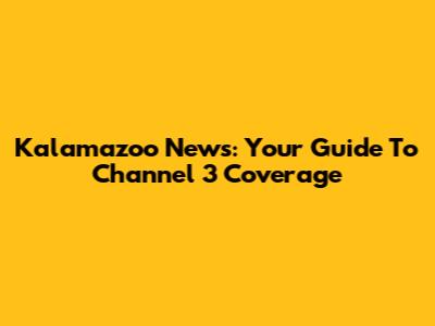 Kalamazoo News: Your Guide To Channel 3 Coverage