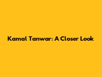 Kamal Tanwar: A Closer Look