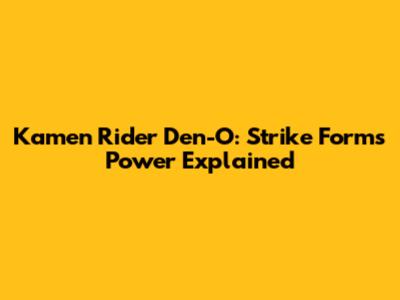 Kamen Rider Den-O: Strike Form's Power Explained