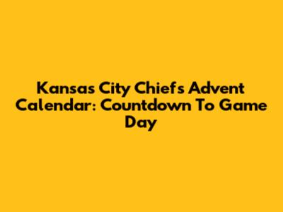 Kansas City Chiefs Advent Calendar: Countdown To Game Day