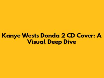 Kanye West's Donda 2 CD Cover: A Visual Deep Dive