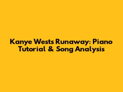 Kanye West's Runaway: Piano Tutorial & Song Analysis