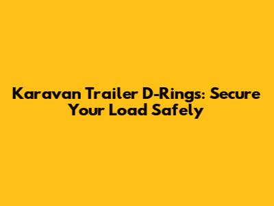 Karavan Trailer D-Rings: Secure Your Load Safely