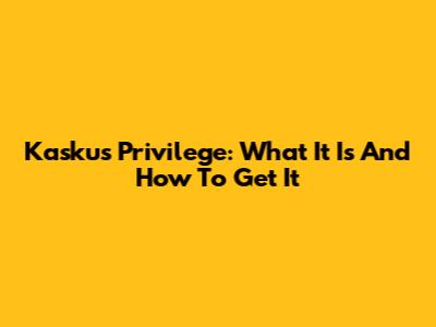Kaskus Privilege: What It Is And How To Get It