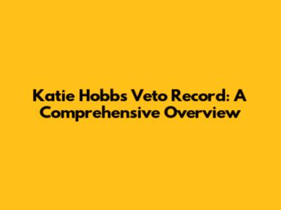 Katie Hobbs' Veto Record: A Comprehensive Overview