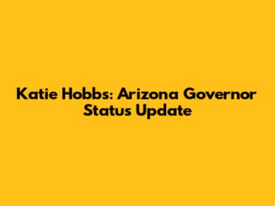 Katie Hobbs: Arizona Governor Status Update
