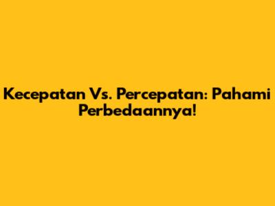 Kecepatan Vs. Percepatan: Pahami Perbedaannya!