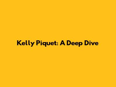 Kelly Piquet: A Deep Dive