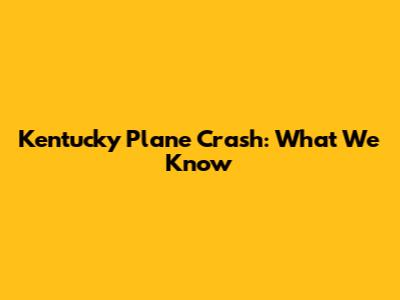 Kentucky Plane Crash: What We Know