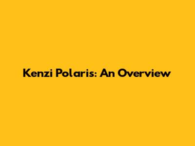 Kenzi Polaris: An Overview